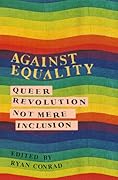 Against Equality: Queer Revolution, Not Mere Inclusion