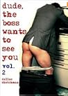 Dude, The Boss Wants to See You Vol. Two