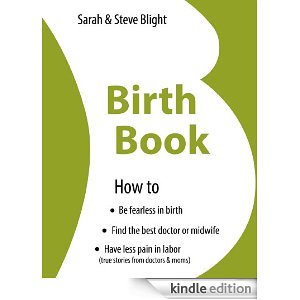 Birth Book- How to Find the Best Doctor or Midwife, Have Less Pain in Labor & Be Fearless in Birth