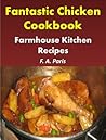 Farmhouse Kitchen Recipes: Fantastic Chicken Cookbook - Easy Chicken Recipes For Healthy Eating