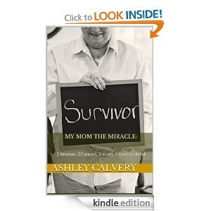 My Mom the Miracle: 1 Woman, 2 Cancers, 3 Years, 4-Ever Grateful