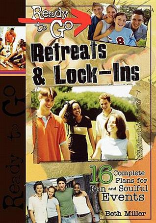 Ready-to-Go Retreats & Lock-Ins: 16 Complete Plans for Fun and Soulful Events