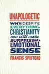 Unapologetic: Why, Despite Everything, Christianity Can Still Make Surprising Emotional Sense