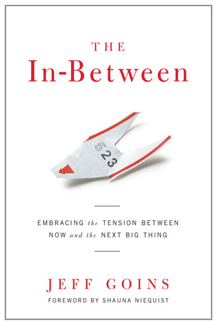 The In-Between: Embracing the Tension Between Now and the Next Big Thing: A Spiritual Memoir