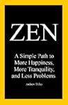 ZEN: A Simple Path to More Happiness, More Tranquility, and Less Problems