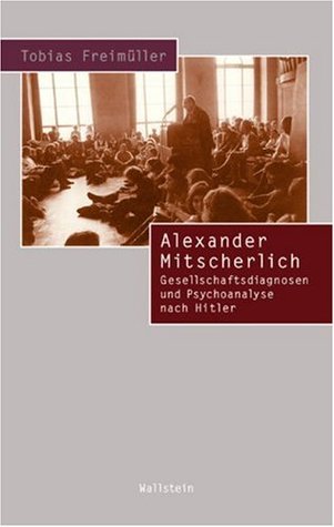 Alexander Mitscherlich: Gesellschaftsdiagnosen und Psychoanalyse nach Hitler