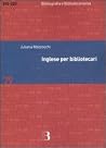 Inglese per bibliotecari. Esercizi guidati per la professione, la didattica e i concorsi Inglese per bibliotecari. Esercizi guidati per la professione, la didattica e i concorsi