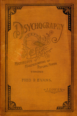 Psychography : marvelous manifestations of psychic power given through the mediumship of Fred P. Evans, known as the "independent slate-writer" (Hardcover)