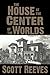 The House at the Center of the Worlds