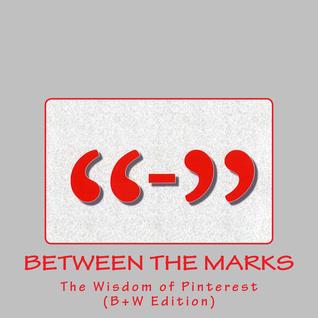 Between the Marks:  The Wisdom of Pinterest (B+W Edition)