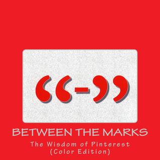 Between the Marks:  The Wisdom of Pinterest (Color Edition)