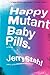 Happy Mutant Baby Pills