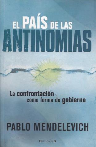 El País de Las Antinomias: La Confrontación Como Forma de Gobierno