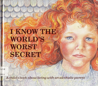 I Know the World's Worst Secret: A Child's Book about Living with an Alcoholic Parent (Hurts of Childhood Series)