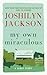 My Own Miraculous by Joshilyn Jackson