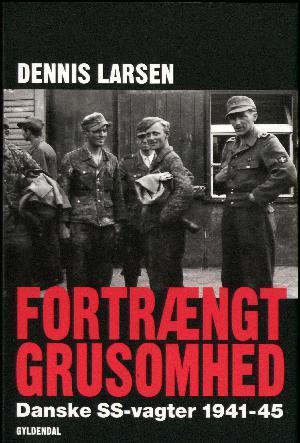 Fortrængt Grusomhed - Danske SS-vagter 1941-1945
