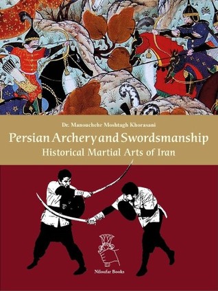 Persian Archery and Swordsmanship Historical Martial Arts of Iran