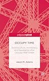 Occupy Time: Technoculture, Immediacy, and Resistance after Occupy Wall Street (Palgrave Pivot)