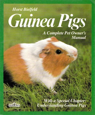 Guinea Pigs: A Complete Owner's Manual