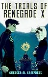 The Trials of Renegade X by Chelsea M. Campbell