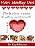 Heart Healthy Diet – The Beginners Guide To Eating Heart Smart!