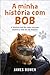 A minha História com Bob