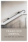 Un ser de lejanías by Francisco Umbral