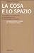 La cosa e lo spazio. Lineamente fondamentali di fenomenologia e teoria della ragione
