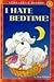 I HATE BEDTIME!