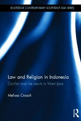 Law and Religion in Indonesia: Conflict and the courts in West Java (Routledge Contemporary Southeast Asia Series)