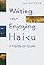 Writing and Enjoying Haiku: A Hands-on Guide