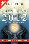 Electing the President, 2012: The Insiders' View Electing the President, 2012: The Insiders' View