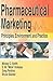 Pharmaceutical Marketing: Principles, Environment, and Practice