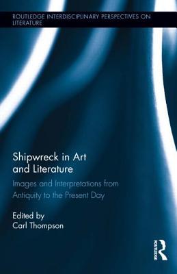 Shipwreck in Art and Literature: Images and Interpretations from Antiquity to the Present Day (Routledge Interdisciplinary Perspectives on Literature)
