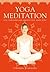 Yoga Meditation: The Supreme Guide to Self-Realization