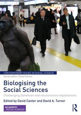 Biologising the Social Sciences: Challenging Darwinian and Neuroscience Explanations (Contemporary Issues in Social Science)