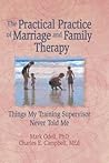 The Practical Practice of Marriage and Family Therapy: Things My Training Supervisor Never Told Me