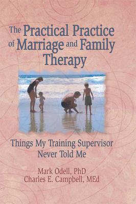 The Practical Practice of Marriage and Family Therapy: Things My Training Supervisor Never Told Me (Kindle Edition)