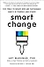Smart Change: Five Tools to Create New and Sustainable Habits in Yourself and Others