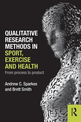 Qualitative Research Methods in Sport, Exercise and Health: From Process to Product (Paperback)