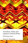 Yanihara Tadao and Japanese Colonial Policy: Redeeming Empire (Curzon Studies in East Asia)