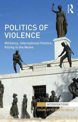 Politics of Violence: Militancy, International Politics, Killing in the name (Interventions)