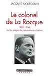 Le Colonel de La Rocque (1885-1946): Ou les pièges du nationalisme chrétien (Pour une Histoire Du Xxe Siecle) (French Edition) Le Colonel de La Rocque (1885-1946): Ou les pièges du nationalisme chrétien (Pour une Histoire Du Xxe Siecle) (French Edition)