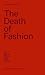 The Death of Fashion: The P...