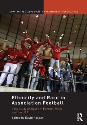 Ethnicity and Race in Association Football: Case Study analyses in Europe, Africa and the USA (Sport in the Global Society – Contemporary Perspectives)