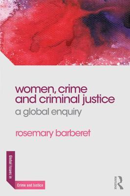 Women, Crime and Criminal Justice: A Global Enquiry (Global Issues in Crime and Justice)