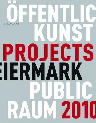 Kunst im öffentlichen Raum Steiermark / Art in Public Space Styria: Projekte / Projects 2010 (German Edition)