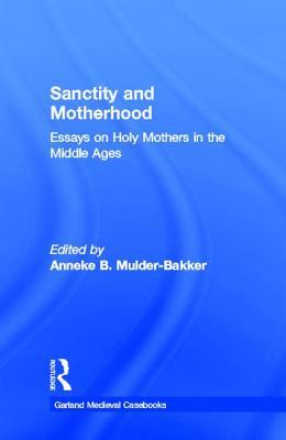 Sanctity and Motherhood: Essays on Holy Mothers in the Middle Ages (Garland Medieval Casebooks)