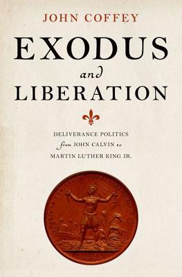 Exodus and Liberation: Deliverance Politics from John Calvin to Martin Luther King Jr.