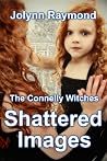 Shattered Images (The Connelly Witches, #1) Shattered Images (The Connelly Witches, #1)